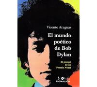 El mundo poético de Bob Dylan: El porqué de un Premio Nobel: 19 (Pigmalión Ensayo)