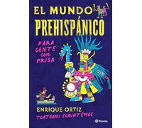El mundo prehispánico para gente con prisa/ The Prehispanic World for People in a Rush