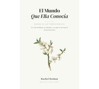 El Mundo Que Ella Conocía: Mujeres de las tierras bíblicas. Su vida cotidiana, su llamado y su lugar en la historia de las Escrituras