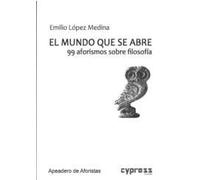 EL MUNDO QUE SE ABRE: 99 aforismos sobre filosofía