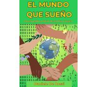 El Mundo que sueño: Construyendo un futuro de armonía y justicia (Sociedad Ideal, Felicidad y Valores Humanos)