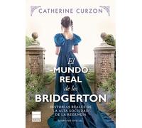 El mundo real de los Bridgerton: Historias reales de la alta sociedad de la Regencia (PRINCIPAL DE LOS LIBROS)