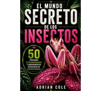 EL MUNDO SECRETO DE LOS INSECTOS: 50 criaturas extraordinarias y sorprendentes estrategias de supervivencia (Secretos de la naturaleza)