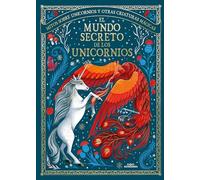 El mundo secreto de los unicornios: Mitos sobre unicornios y otras criaturas mágicas (Álbum Ilustrado)