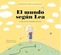 El mundo según Lea. Cuentos para pensar (Cuentos infantiles): Cuentos Para Pensar/ Stories to Think About (Emociones, valores y hábitos)