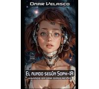 El mundo según Soph-IA: Vivimos en una simulación