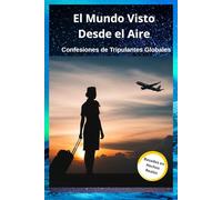El Mundo Visto Desde el Aire: Confesiones de Tripulantes Globales