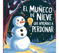 El muñeco de nieve que aprendio a perdonar: Un cuento sobre la magia del perdón y la amistad para niños - Cuentos educativos