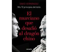 El murciano que desafió al dragón chino: Mis 12 principios de éxito (Conecta)