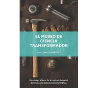 El museo de ciencia transformador: Un ensayo a favor de la relevancia social del museo de ciencia contemporáneo