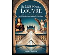 El Museo del Louvre: su guía completa para explorar la institución artística más emblemática del mundo: El compañero esencial de un viajero ... de Milo, la Victoria alada de Samotracia....
