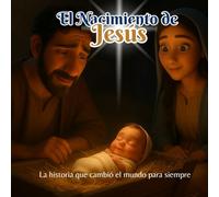 El nacimiento de Jesús: La historia que cambió el mundo para siempre: Un relato inspirador para toda la familia. Descubre el corazón de la Navidad. (Colección Creciendo en Fe)