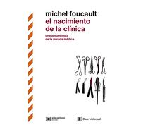 El nacimiento de la clínica: Una arqueología de la mirada médica: 3 (Biblioteca clásicos siglo veintiuno)