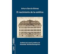 El nacimiento de la estética: Análisis de la teoría estética de Alexander Gottlieb Baumgarten: 104 (Monografías Humanidades)
