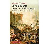 El Nacimiento De Un Mundo Nuevo. Historia De La Revolucion Francesa