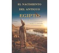 El nacimiento del Antiguo Egipto: De las primeras aldeas del Nilo a la unificación de las Dos Tierras