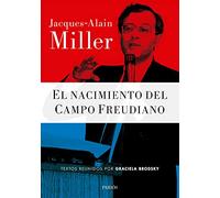 EL NACIMIENTO DEL CAMPO FREUDIANO. JACQUES - ALAIN MILLER