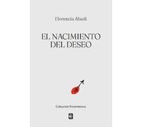 El nacimiento del deseo | Florencia Abadi