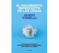 EL NACIMIENTO IMPERFECTO DE LAS COSAS: La gran búsqueda de la partícula de Dios y la nueva física que cambiará el mundo (No ficción)