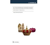 El nacionalcatolicismo: Discurso y práctica (La historia de ...)