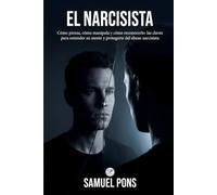 El Narcisista: Cómo piensa, cómo manipula y cómo reconocerlo: las claves para entender su mente y protegerte del abuso narcisista (Psicología oscura)