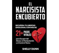 El narcisista encubierto: Recupera tu Libertad Emocional con Más de 21 Pasos Vitales para Escapar del Abuso, la Manipulación y el Control Tóxico (Colección Española Spanish Collection)