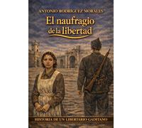 El naufragio de la libertad: Historia de un libertario gaditano (Sólo el mar es libre)