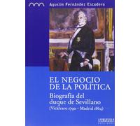 El negocio de la política: biografía del duque de Sevillano, (Vicálvaro 1790-Madrid 1864): 3 (Colección monográfica. Serie histórica)