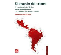 El negocio del crimen : el crecimiento del delito, los mercados ilegales y la violencia en América Latina / Marcelo Bergman.