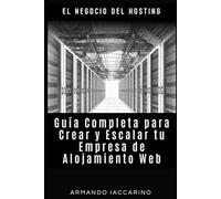 El Negocio del Hosting: Guía Completa para Crear y Escalar tu Empresa de Alojamiento Web