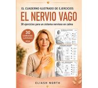 El Nervio Vago: Cuaderno de Ejercicios Ilustrados: Protocolos sencillos paso a paso para regular tu sistema nervioso, calmar la ansiedad, el estrés y ... - y aprender a leer las señales de tu cuerpo
