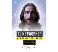 EL NETWORKER MAS GRANDE DEL MUNDO: LA BIBLIA DEL EMPRENDEDOR
