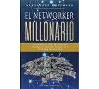 El networker millonario: Crea Millones a Través de Conexiones: Estrategias de Relaciones Humanas en el Network Marketing (Éxito)