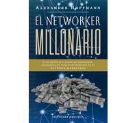 El networker millonario: Crea Millones a Través de Conexiones: Estrategias de Relaciones Humanas en el Network Marketing (Éxito)