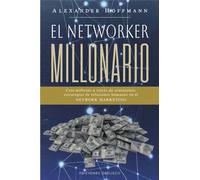 El Networker millonario. Crea millones a través de conexiones. Estrategias de relaciones humanas en el Network Marketing | Alexander Hoffmann