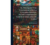 El NeuquÃ(c)n Y Su ColonizaciÃ3n; La Colonia Nahuel HuapÃ- Comparada Con Sus Similares De Chile