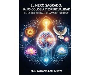 El Nexo Sagrado: IA, Psicología y Espiritualidad en la Era Digital- Una Visión Positiva
