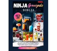 EL NINJA GRANIZADO BIBLIA: Más de 60 recetas rápidas y deliciosas de helados, granizados y cócteles helados. Cócteles sin alcohol, batidos, granizados ... todas las edades, estaciones y ocasiones.