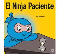 El Ninja Paciente: Un libro para niños sobre el desarrollo de la paciencia y la gratificación retrasada (32) (Ninja Life Hacks Spanish)