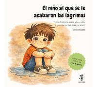 El niño al que se le acabaron las lágrimas || Aprender a gestionar las emociones desde pequeños.: Cuento infantil sobre las emociones para niños de 4 a 8 años: El control del llanto