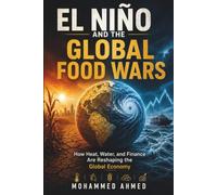 El Niño and the Global Food Wars: How Heat, Water, and Finance Are Reshaping the Global Economy: 58 (Global Crisis Investing Series)