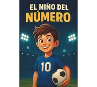 El Niño del Número 10: Hugo, el Niño que Sueña con ser Futbolista Historia Inspiradora Sobre Esfuerzo, Amistad, Confianza y Trabajo en Equipo (de 6 a 10 años)