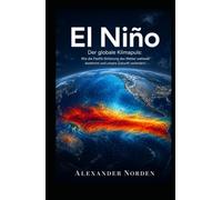 El Niño - Der globale Klimapuls: Wie die Pazifik-Strömung das Wetter weltweit bestimmt und unsere Zukunft verändert.