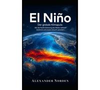 El Niño - Der globale Klimapuls: Wie die Pazifik-Strömung das Wetter weltweit bestimmt und unsere Zukunft verändert.