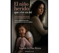 El niño herido que vive en mí: No me pegaron todos los días pero me rompieron por dentro. Trauma infantil: Las secuelas que permanecen aún en la adultez
