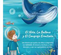 El Niño, La Ballena y El Cangrejo Ermitaño: Una historia para ayudar a los niños a entender su dislexia al leer y escribir, y cómo utilizar sus superpoderes secretos para superar obstáculos.