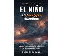 El Niño : L'Apocalypse climatique: Enquête sur le phénomène qui dérègle la météo du monde entier