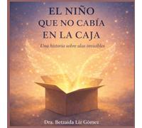El Niño Que No Cabía En La Caja: Una historia sobre alas invisibles