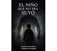 El niño que no era suyo: Criado en la mentira, forjado en la sangre.