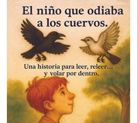El niño que odiaba a los cuervos: Una historia para leer, releer… y volar por dentro.: 5 (Semillas en la Oscuridad)